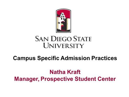 Campus Specific Admission Practices Natha Kraft Manager, Prospective Student Center.