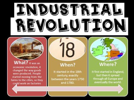 What? It was an economic revolution, it changed the way goods were produced. People started moving from the farms to the cities, so they could work on.