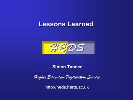 Lessons Learned Simon Tanner Higher Education Digitisation Service