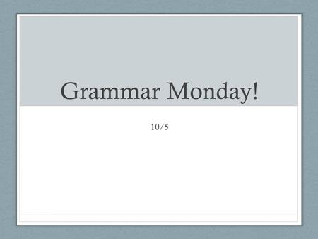 Grammar Monday! 10/5. Grammar Monday Grammar Quiz Review Old Skills New Skill – Capital Letters Practice – ALL skills End Goal – Improve writing with.