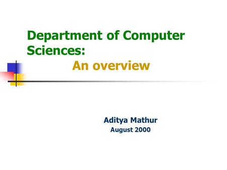 Department of Computer Sciences: An overview Aditya Mathur August 2000.