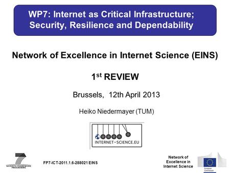 Network of Excellence in Internet Science Network of Excellence in Internet Science (EINS) 1 st REVIEW Brussels, 12th April 2013 FP7-ICT-2011.1.6-288021.