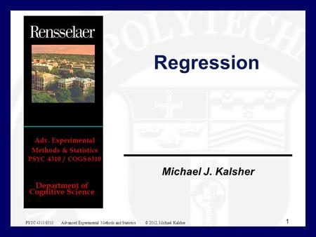 Department of Cognitive Science Michael J. Kalsher Adv. Experimental Methods & Statistics PSYC 4310 / COGS 6310 Regression 1 PSYC 4310/6310 Advanced Experimental.