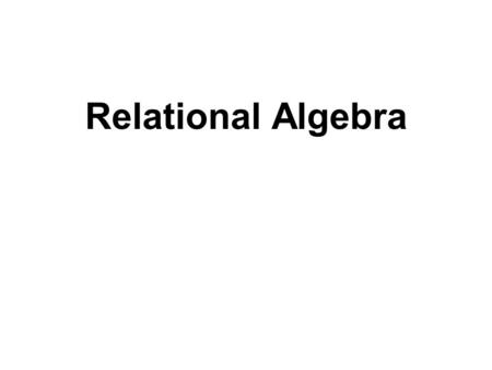 Relational Algebra. 2 Outline  Relational Algebra Unary Relational Operations Relational Algebra Operations from Set Theory Binary Relational Operations.