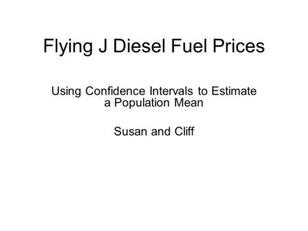 Flying J Diesel Fuel Prices Using Confidence Intervals to Estimate a Population Mean Susan and Cliff.