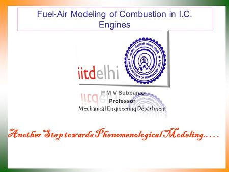 Fuel-Air Modeling of Combustion in I.C. Engines P M V Subbarao Professor Mechanical Engineering Department Another Step towards Phenomenological Modeling.….