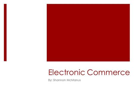 Electronic Commerce By: Shannon McManus. Background  The process of buying, selling, or exchanging products through a computer.  Transactions are usually.