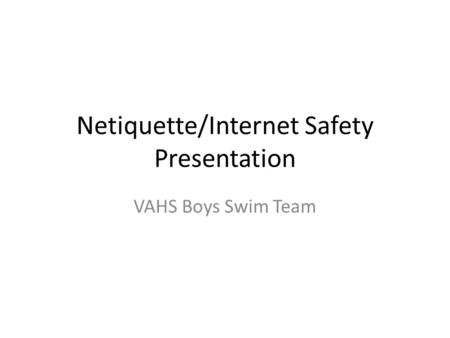 Netiquette/Internet Safety Presentation VAHS Boys Swim Team.