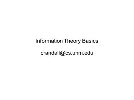 Information Theory Basics What is information theory? A way to quantify information A lot of the theory comes from two worlds Channel.