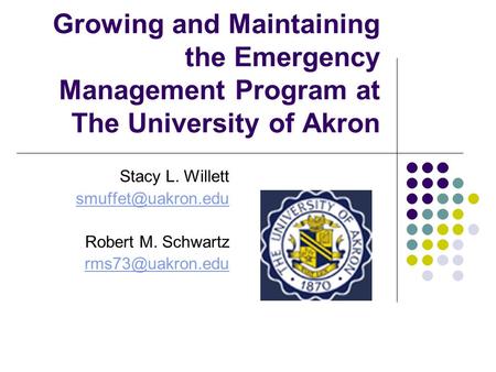 Growing and Maintaining the Emergency Management Program at The University of Akron Stacy L. Willett Robert M. Schwartz