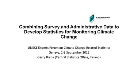 Combining Survey and Administrative Data to Develop Statistics for Monitoring Climate Change UNECE Experts Forum on Climate Change Related Statistics Geneva,