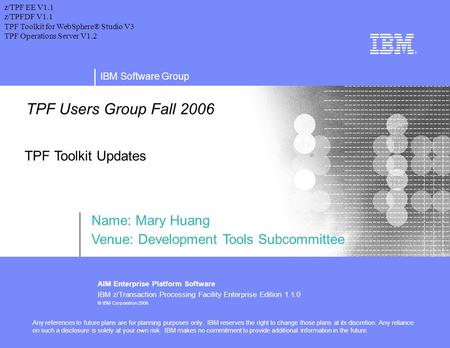 Z/TPF EE V1.1 z/TPFDF V1.1 TPF Toolkit for WebSphere® Studio V3 TPF Operations Server V1.2 IBM Software Group AIM Enterprise Platform Software IBM z/Transaction.