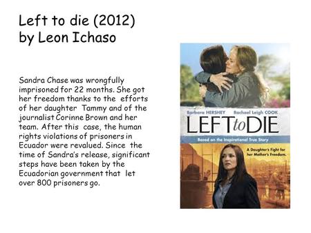 Left to die (2012) by Leon Ichaso Sandra Chase was wrongfully imprisoned for 22 months. She got her freedom thanks to the efforts of her daughter Tammy.