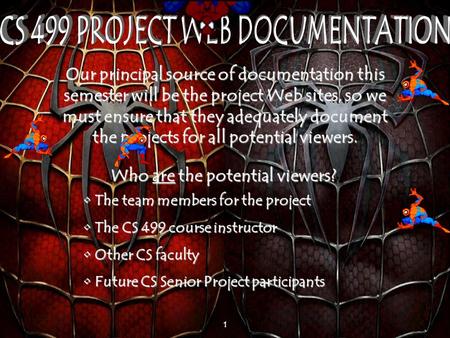 1 Who are the potential viewers? Our principal source of documentation this semester will be the project Web sites, so we must ensure that they adequately.