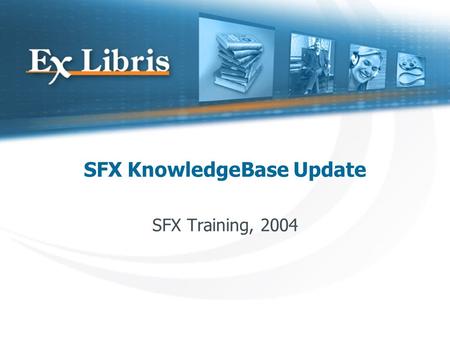 SFX KnowledgeBase Update SFX Training, 2004. SFX KBUpdate Overview Released at the beginning of each month; update package available on Ex Libris FTP.