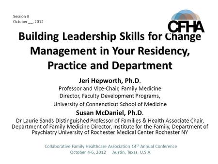 Building Leadership Skills for Change Management in Your Residency, Practice and Department Jeri Hepworth, Ph.D. Professor and Vice-Chair, Family Medicine.