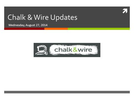  Chalk & Wire Updates Wednesday, August 27, 2014.