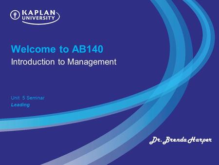 Welcome to AB140 Introduction to Management Unit 5 Seminar Leading Dr. Brenda Harper.