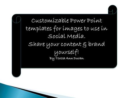 Customizable Power Point templates for images to use in Social Media. Share your content & brand yourself! By Teresa Ann Duran Customizable Power Point.