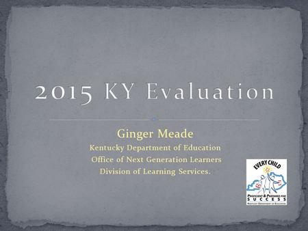 Ginger Meade Kentucky Department of Education Office of Next Generation Learners Division of Learning Services.