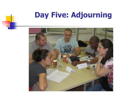 Day Five: Adjourning. Reports on the Service Projects Teams report on their service projects: Café at Vine. Family Resources.