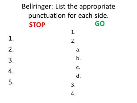 Bellringer: List the appropriate punctuation for each side. STOP 1. 2. 3. 4. 5. GO 1. 2. a. b. c. d. 3. 4.