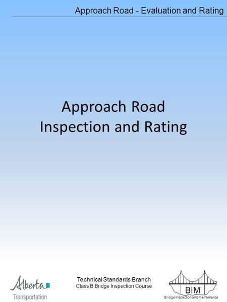 BIM Bridge Inspection and Maintenance Technical Standards Branch Class B Bridge Inspection Course Approach Road - Evaluation and Rating Technical Standards.