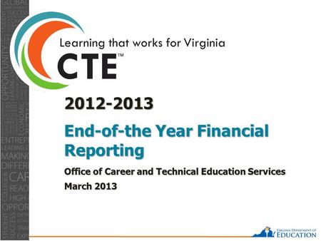 0 2012-2013 End-of-the Year Financial Reporting Office of Career and Technical Education Services March 2013.