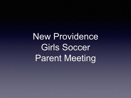 New Providence Girls Soccer Parent Meeting. Agenda Physical paperwork due June 12 - physical form, concussion form, steroid form, green and white card.