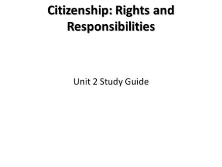 Citizenship: Rights and Responsibilities Unit 2 Study Guide.