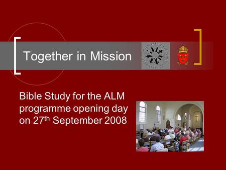 Together in Mission Bible Study for the ALM programme opening day on 27 th September 2008.