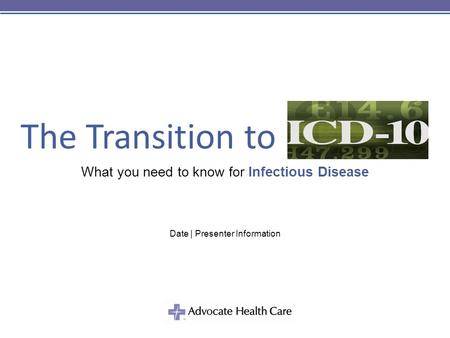 The Transition to What you need to know for Infectious Disease Date | Presenter Information.