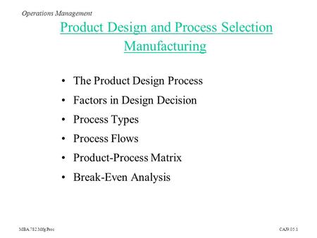 MBA.782.Mfg.ProcCAJ9.05.1 The Product Design Process Factors in Design Decision Process Types Process Flows Product-Process Matrix Break-Even Analysis.