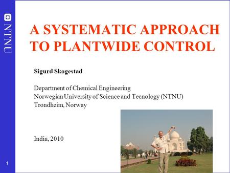 1 A SYSTEMATIC APPROACH TO PLANTWIDE CONTROL Sigurd Skogestad Department of Chemical Engineering Norwegian University of Science and Tecnology (NTNU) Trondheim,