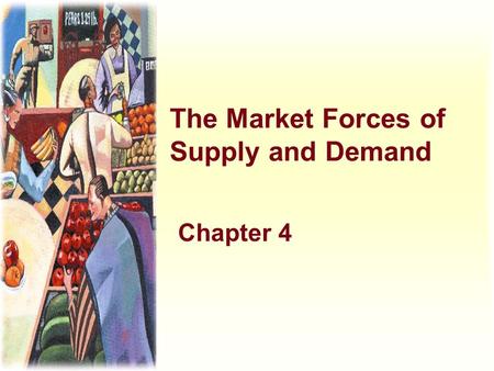 The Market Forces of Supply and Demand Chapter 4.