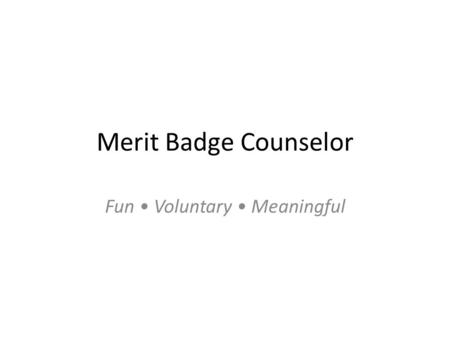 Merit Badge Counselor Fun Voluntary Meaningful. 3 Levels of Counselors Guest Speaker Standard Merit Badge Counselor Advanced Merit Badge Counselor.