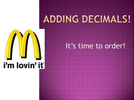 It’s time to order!.  Math Journal page 88…What’s wrong with this problem? What is the correct answer? 0.76 +0.2 0.78 +=