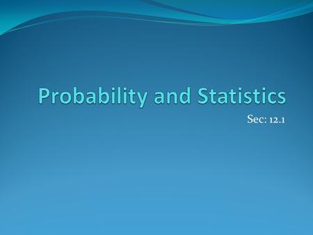 Sec: 12.1. Outcome – result of a single trial. Sample space – List of all possible outcomes. Event – consists of one or more outcomes of a trial. Independent.