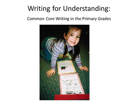 Writing for Understanding: Common Core Writing in the Primary Grades