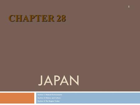 JAPAN Section 1: Natural Environments Section 2: History and Culture Section 3: The Region Today 1 CHAPTER 28.