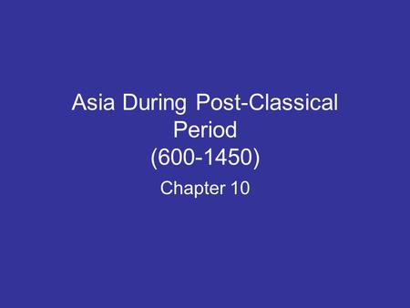 Asia During Post-Classical Period (600-1450) Chapter 10.