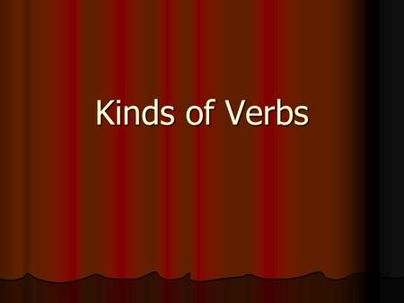 Kinds of Verbs. As you know, every sentence has two parts, the subject and the predicate. As you know, every sentence has two parts, the subject and the.