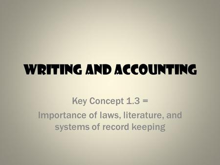 Writing and Accounting Key Concept 1.3 = Importance of laws, literature, and systems of record keeping.