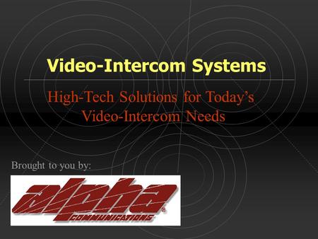 Video-Intercom Systems High-Tech Solutions for Today’s Video-Intercom Needs Brought to you by: