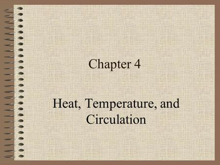 Chapter 4 Heat, Temperature, and Circulation. Driving Question What is the consequence of heat transfer in the Earth-Atmosphere System?