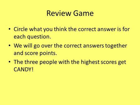 Review Game Circle what you think the correct answer is for each question. We will go over the correct answers together and score points. The three people.