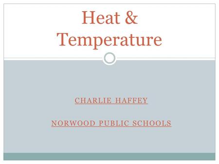 CHARLIE HAFFEY NORWOOD PUBLIC SCHOOLS Heat & Temperature.