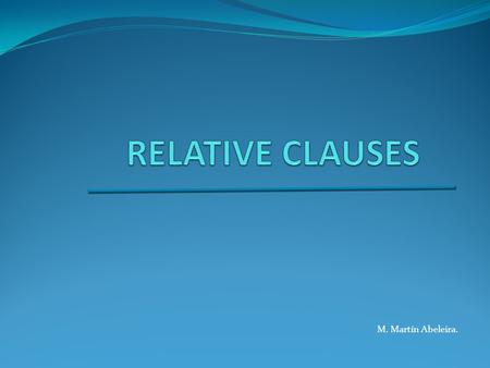 RELATIVE CLAUSES M. Martín Abeleira..