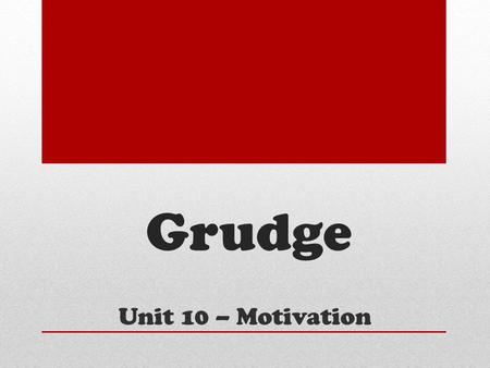 Grudge Unit 10 – Motivation. Abraham Maslow This American psychologist believes everyone must progress through a hierarchy of needs.