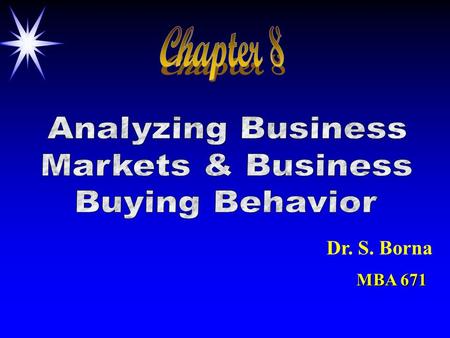 Dr. S. Borna MBA 671. ObjectivesObjectives ä How Business & Consumer Markets Differ ä Organizational Buying Situations ä Participants in the Business.